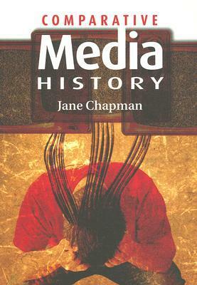 Comparative Media History - An Introduction: 1789 to the Present by Jane L. Chapman
