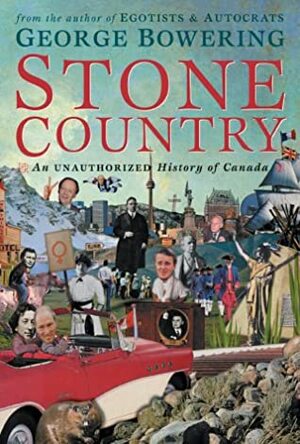 Stone Country: An Unauthorized History Of Canada by George Bowering