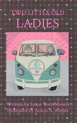 Two Little Old Ladies: It's All in the Attitude! by Susan York Meyers