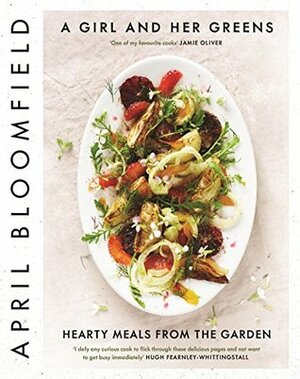 A Girl and Her Greens: Hearty Meals from the Garden by April Bloomfield