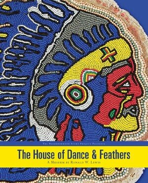 The House of Dance and Feathers:: A Museum by Ronald W Lewis by Helen Regis, Rachel Breulin, Rachel Breunlin