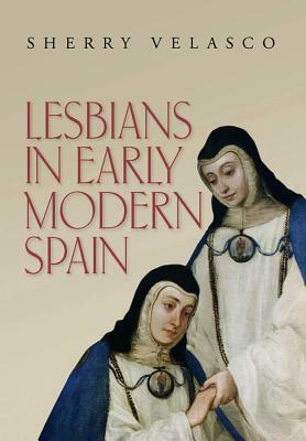 Lesbians in Early Modern Spain by Sherry Velasco
