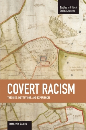 Covert Racism: Theories, Institutions, and Experiences by Rodney D. Coates