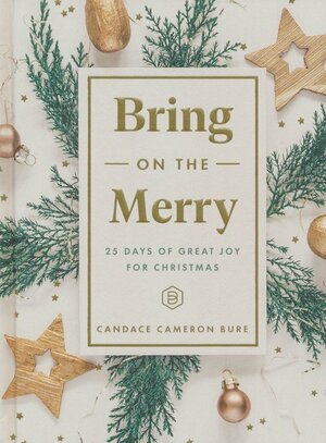 Bring On The Merry: 25 Days of Great Joy for Christmas (Devotional Journal) by Candace Cameron Bure