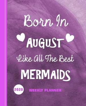 Born In August Like All The Best Mermaids: Diary Weekly Spreads January to December by Shayley Stationery Books