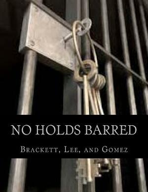 No Holds Barred: Featuring Works from Brackett, Lee, and Gomez by K. Brackett, L. a. Lee, J. Gomez