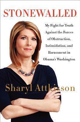 Stonewalled: One Reporter's Fight for Truth in Obama's Washington by Sharyl Attkisson, Sharyl Attkisson