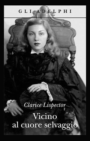 Vicino al cuore selvaggio by Clarice Lispector