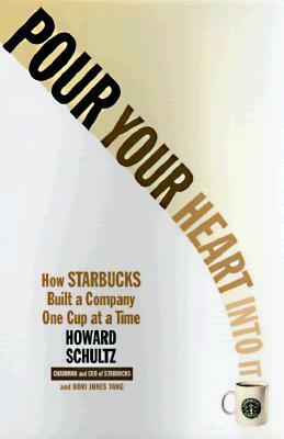 Pour Your Heart Into It: How Starbucks Built a Company One Cup at a Time by Howard Schultz