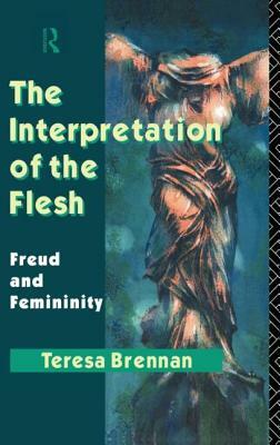 The Interpretation of the Flesh: Freud and Femininity by Teresa Brennan