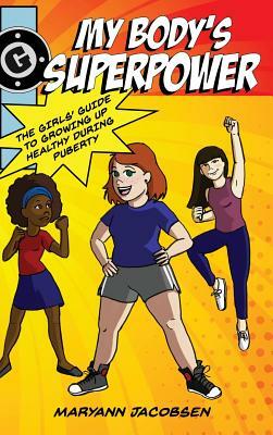 My Body's Superpower: The Girls' Guide to Growing Up Healthy During Puberty by Maryann Jacobsen