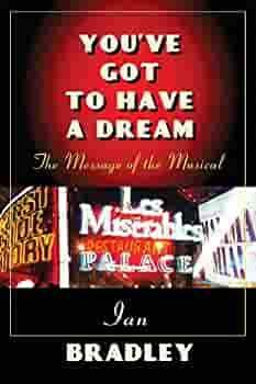 You've Got to Have a Dream: The Message of the Musical by Ian Bradley