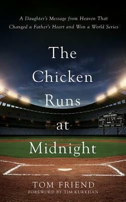 The Chicken Runs at Midnight: A Daughter's Message from Heaven That Changed a Father's Heart and Won a World Series by Tom Friend