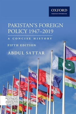 Pakistans Foreign Policy 1947-2019: A Concise History by Abdul Sattar