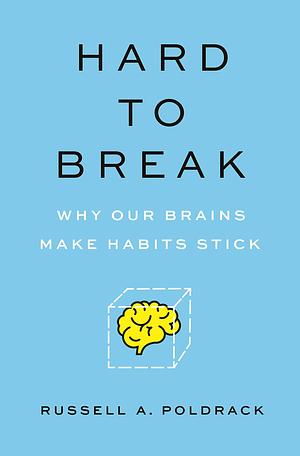 Hard to Break: Why Our Brains Make Habits Stick by Russell A. Poldrack, Russell A. Poldrack