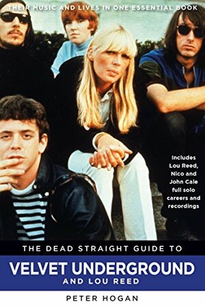 The Dead Straight Guide to Velvet Underground and Lou Reed by Peter Hogan