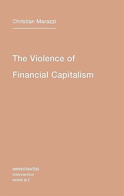 The Violence of Financial Capitalism by Kristina Lebedeva, Christian Marazzi