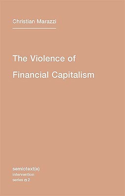 The Violence of Financial Capitalism by Christian Marazzi, Kristina Lebedeva