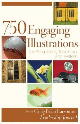 750 Engaging Illustrations for Preachers, Teachers, and Writers by 