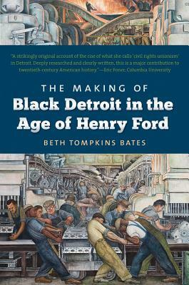 The Making of Black Detroit in the Age of Henry Ford by Beth Tompkins Bates