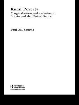 Rural Poverty: Marginalisation and Exclusion in Britain and the United States by Paul Milbourne