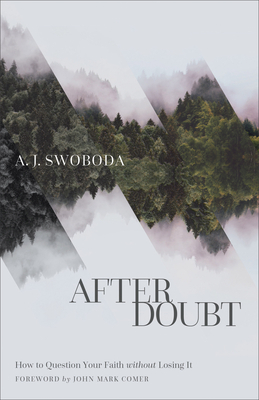 After Doubt: How to Question Your Faith Without Losing It by John Comer, A J Swoboda