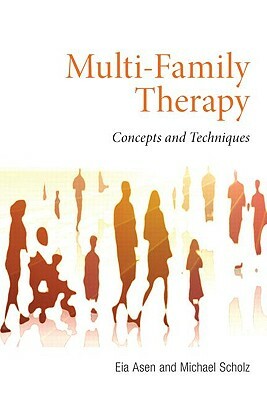 Multi-Family Therapy: Concepts and Techniques by Eia Asen, Michael Scholz