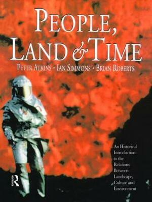 People, Land and Time: An Historical Introduction to the Relations Between Landscape, Culture and Environment by Peter J. Atkins, Brian K. Roberts, I.G. Simmons