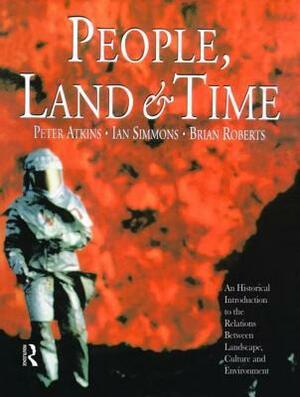 People, Land and Time: An Historical Introduction to the Relations Between Landscape, Culture and Environment by Brian K. Roberts, Peter J. Atkins, I.G. Simmons