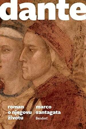 Dante: roman o njegovu životu by Antonija Radić, Marco Santagata, Tanja Čale