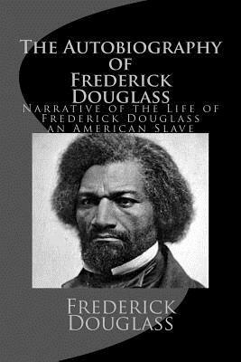 The Autobiography of Frederick Douglass: Narrative of the Life of Frederick Douglass an American Slave by Frederick Douglass