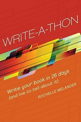 Write-A-Thon: Write Your Book in 26 Days (and Live to Tell about It) by Rochelle Melander