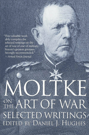 Moltke on the Art of War: Selected Writings by Helmuth Karl Bernhard von Moltke