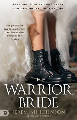 The Warrior Bride: Conquering the Five Demonic Spirits that War Against God's End-Time Church by Jeremiah Johnson, Jeremiah Johnson, Emma Stark