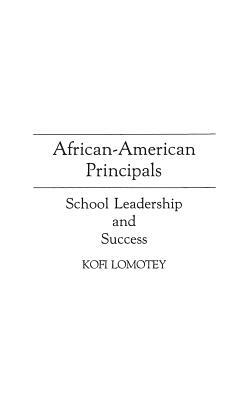 African-American Principals: School Leadership and Success by Kofi Lomotey