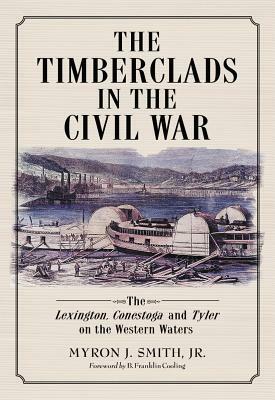 The Timberclads in the Civil War: The Lexington, Conestoga and Tyler on the Western Waters by Myron J. Smith