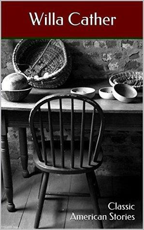 Willa Cather's Paul's Case, The Best Years & Other Classic American Stories by Willa Cather