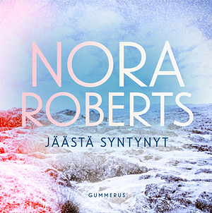 Jäästä syntynyt by Nora Roberts
