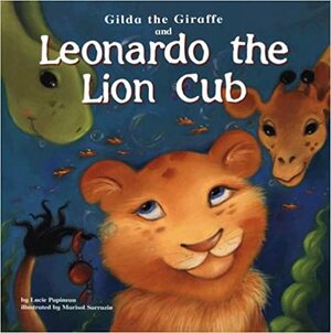 Gilda the Giraffe and Leonardo the Lion Cub by Michael Dahl, Lucie Papineau