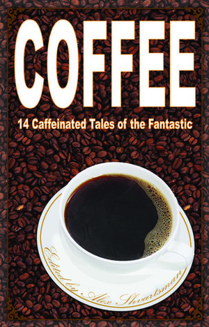Coffee: 14 Caffeinated Tales of the Fantastic by Alex Shvartsman
