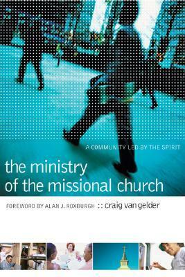 The Ministry of the Missional Church: A Community Led by the Spirit by Craig Van Gelder