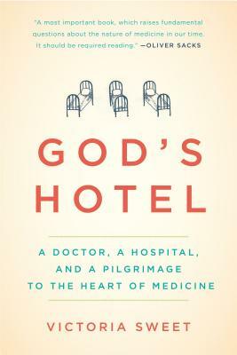 God's Hotel: A Doctor, a Hospital, and a Pilgrimage to the Heart of Medicine by Victoria Sweet