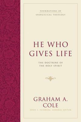 He Who Gives Life: The Doctrine of the Holy Spirit by Graham A. Cole