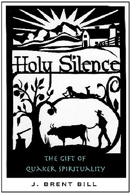 Holy Silence: The Gift of Quaker Spirituality by J. Brent Bill