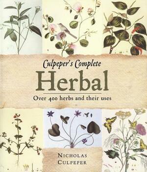 Culpeper's Herbal: Over 400 Herbs and Their Uses by Nicholas Culpeper