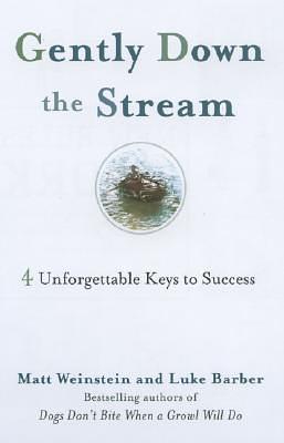 Gently Down the Stream: 4 Unforgettable Keys to Success by Matt Weinstein, Matt Weinstein, Luke Barber