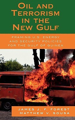 Oil and Terrorism in the New Gulf: Framing U.S. Energy and Security Policies for the Gulf of Guinea by Matthew V. Sousa, James J. F. Forest