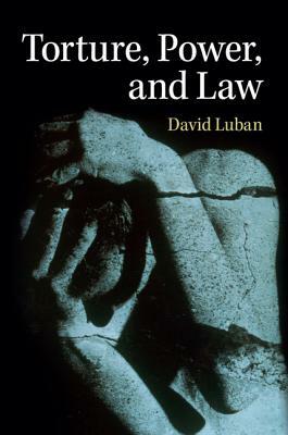 Torture, Power, and Law by David Luban