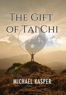 The Gift of Tai Chi by Michael Kasper