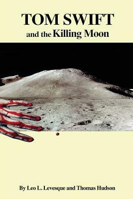 Tom Swift and the Killing Moon by Victor Appleton II, Thomas Hudson, Leo L. Levesque